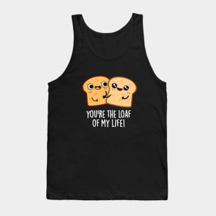 You're The Loaf Of My Life Funny Bread Pun Tank Top